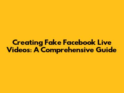 Creating Fake Facebook Live Videos: A Comprehensive Guide
