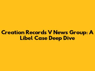 Creation Records V News Group: A Libel Case Deep Dive