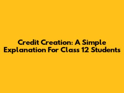 Credit Creation: A Simple Explanation For Class 12 Students