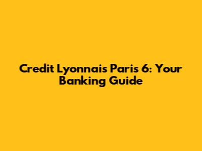 Credit Lyonnais Paris 6: Your Banking Guide