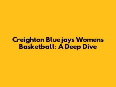 Creighton Bluejays Women's Basketball: A Deep Dive