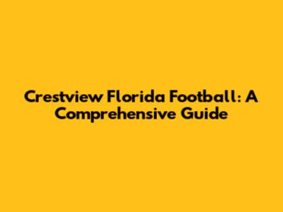 Crestview Florida Football: A Comprehensive Guide