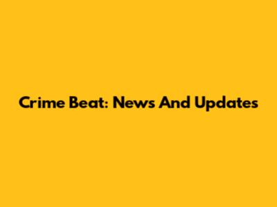 Crime Beat: News And Updates