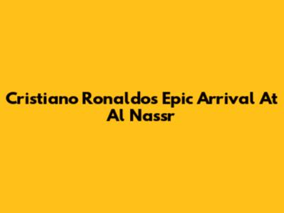 Cristiano Ronaldo's Epic Arrival At Al Nassr