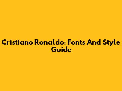 Cristiano Ronaldo: Fonts And Style Guide