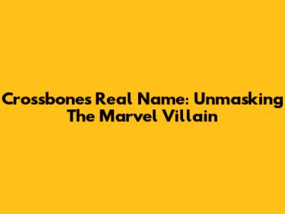 Crossbones Real Name: Unmasking The Marvel Villain