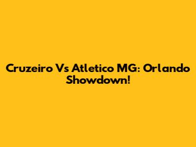 Cruzeiro Vs Atletico MG: Orlando Showdown!