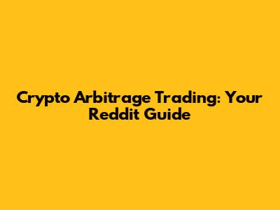 Crypto Arbitrage Trading: Your Reddit Guide