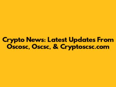 Crypto News: Latest Updates From Oscosc, Oscsc, & Cryptoscsc.com