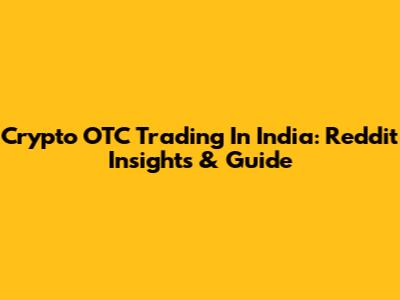 Crypto OTC Trading In India: Reddit Insights & Guide