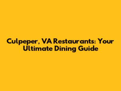 Culpeper, VA Restaurants: Your Ultimate Dining Guide
