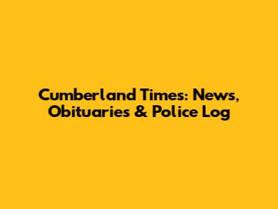 Cumberland Times: News, Obituaries & Police Log
