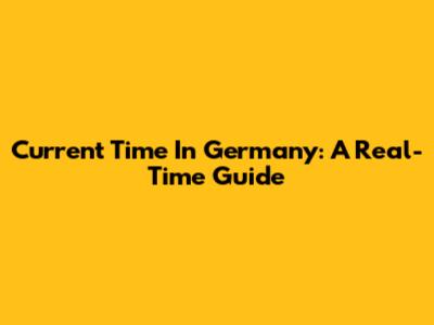 Current Time In Germany: A Real-Time Guide