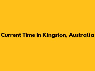 Current Time In Kingston, Australia
