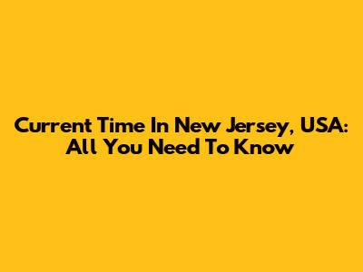 Current Time In New Jersey, USA: All You Need To Know