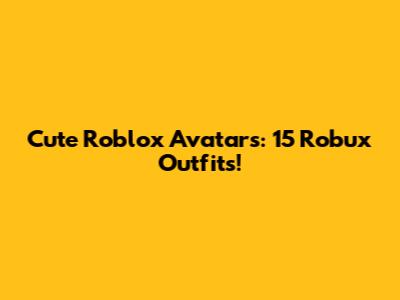 Cute Roblox Avatars: 15 Robux Outfits!