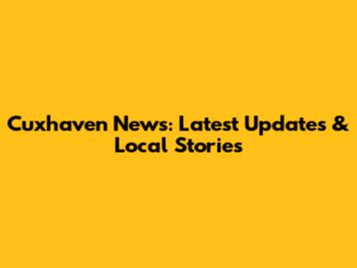 Cuxhaven News: Latest Updates & Local Stories