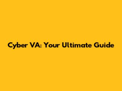 Cyber VA: Your Ultimate Guide