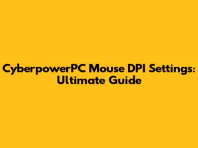 CyberpowerPC Mouse DPI Settings: Ultimate Guide