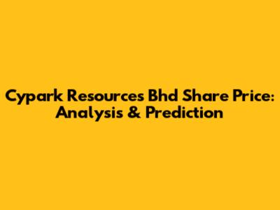 Cypark Resources Bhd Share Price: Analysis & Prediction