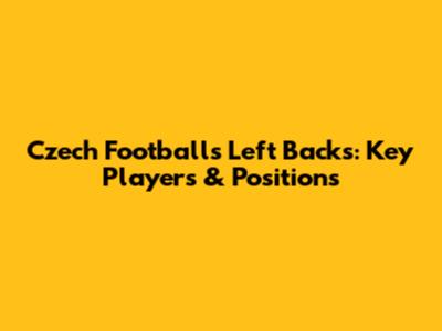 Czech Football's Left Backs: Key Players & Positions