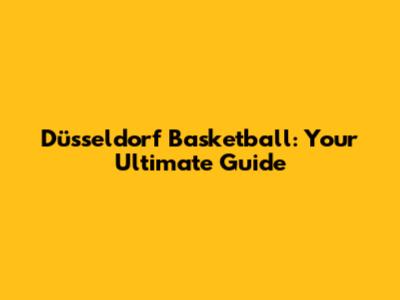 Düsseldorf Basketball: Your Ultimate Guide
