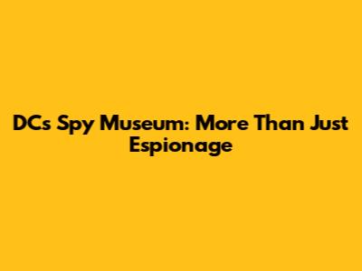 DC's Spy Museum: More Than Just Espionage