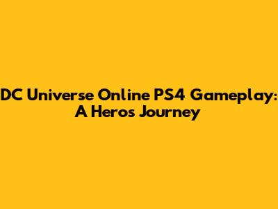 DC Universe Online PS4 Gameplay: A Hero's Journey