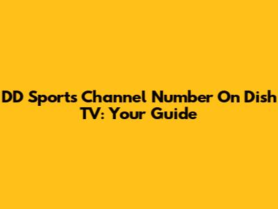 DD Sports Channel Number On Dish TV: Your Guide