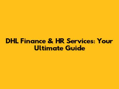 DHL Finance & HR Services: Your Ultimate Guide
