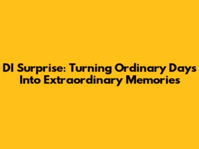 DI Surprise: Turning Ordinary Days Into Extraordinary Memories
