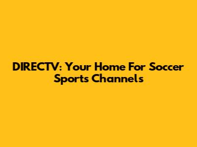 DIRECTV: Your Home For Soccer Sports Channels