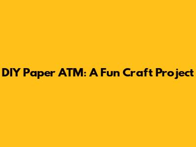 DIY Paper ATM: A Fun Craft Project