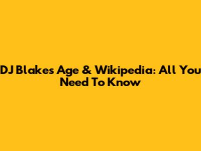 DJ Blake's Age & Wikipedia: All You Need To Know