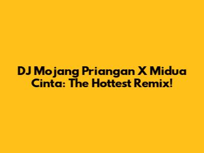 DJ Mojang Priangan X Midua Cinta: The Hottest Remix!