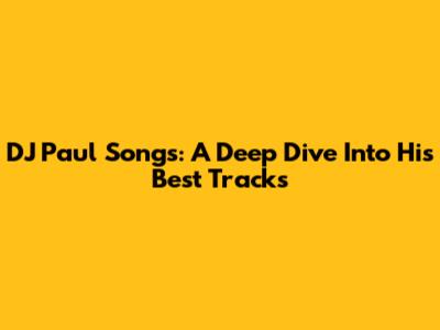 DJ Paul Songs: A Deep Dive Into His Best Tracks