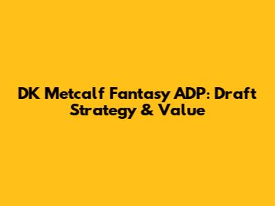 DK Metcalf Fantasy ADP: Draft Strategy & Value