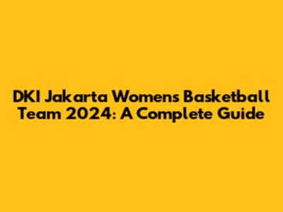 DKI Jakarta Women's Basketball Team 2024: A Complete Guide
