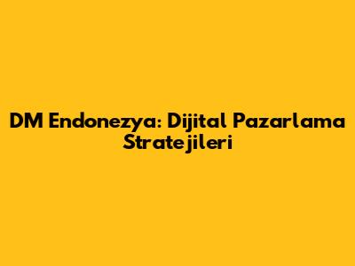 DM Endonezya: Dijital Pazarlama Stratejileri