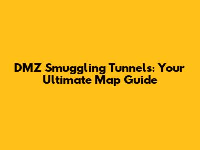 DMZ Smuggling Tunnels: Your Ultimate Map Guide