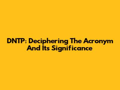 DNTP: Deciphering The Acronym And Its Significance