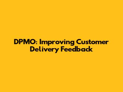 DPMO: Improving Customer Delivery Feedback