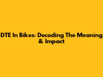 DTE In Bikes: Decoding The Meaning & Impact