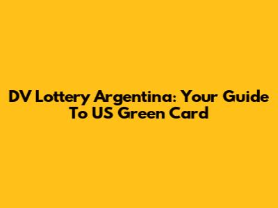 DV Lottery Argentina: Your Guide To US Green Card
