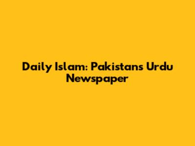 Daily Islam: Pakistan's Urdu Newspaper