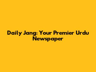 Daily Jang: Your Premier Urdu Newspaper