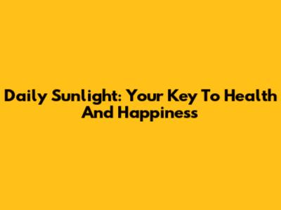 Daily Sunlight: Your Key To Health And Happiness