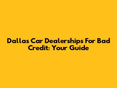 Dallas Car Dealerships For Bad Credit: Your Guide