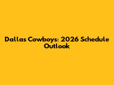 Dallas Cowboys: 2026 Schedule Outlook