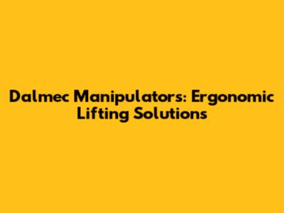 Dalmec Manipulators: Ergonomic Lifting Solutions